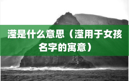 滢是什么意思（滢用于女孩名字的寓意）