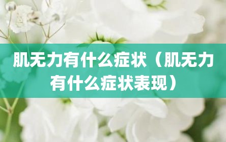 肌无力有什么症状（肌无力有什么症状表现）