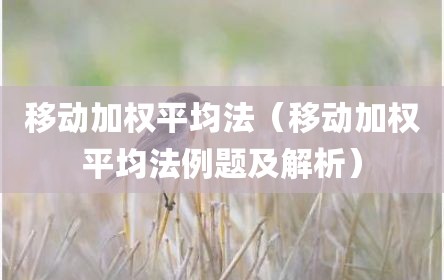 移动加权平均法（移动加权平均法例题及解析）