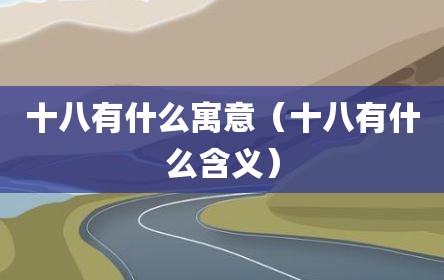十八有什么寓意（十八有什么含义）