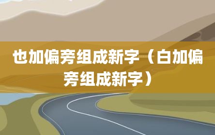 也加偏旁组成新字（白加偏旁组成新字）
