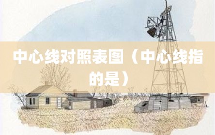 中心线对照表图（中心线指的是）