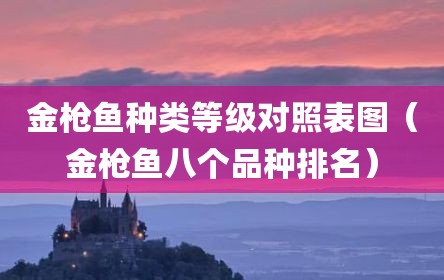 金枪鱼种类等级对照表图（金枪鱼八个品种排名）