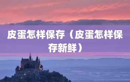 皮蛋怎样保存（皮蛋怎样保存新鲜）