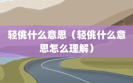 轻佻什么意思（轻佻什么意思怎么理解）