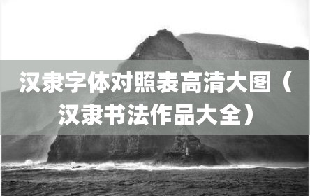 汉隶字体对照表高清大图（汉隶书法作品大全）