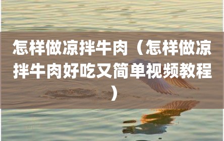 怎样做凉拌牛肉（怎样做凉拌牛肉好吃又简单视频教程）