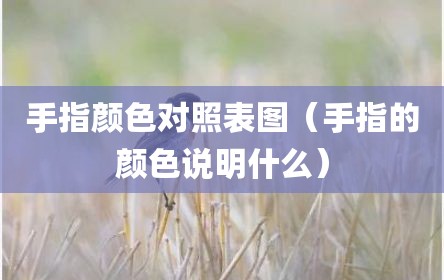 手指颜色对照表图（手指的颜色说明什么）