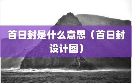首日封是什么意思（首日封设计图）