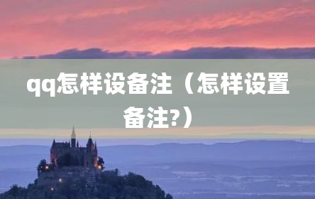 qq怎样设备注（怎样设置备注?）