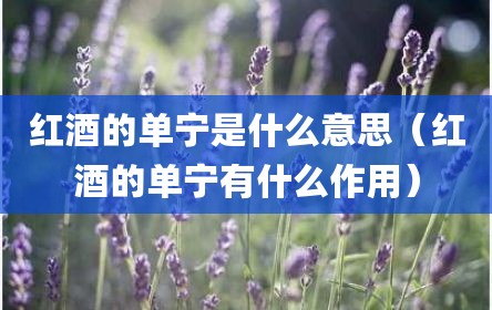 红酒的单宁是什么意思（红酒的单宁有什么作用）