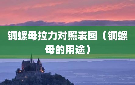 铜螺母拉力对照表图（铜螺母的用途）