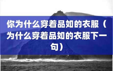 你为什么穿着品如的衣服（为什么穿着品如的衣服下一句）