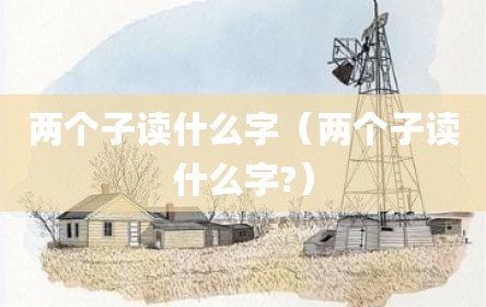 两个子读什么字（两个子读什么字?）