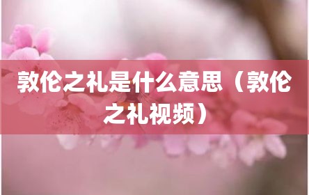 敦伦之礼是什么意思（敦伦之礼视频）