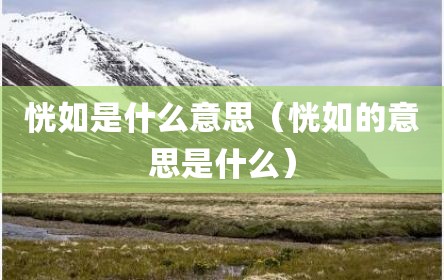 恍如是什么意思（恍如的意思是什么）