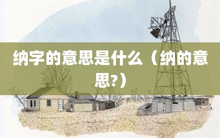 纳字的意思是什么（纳的意思?）