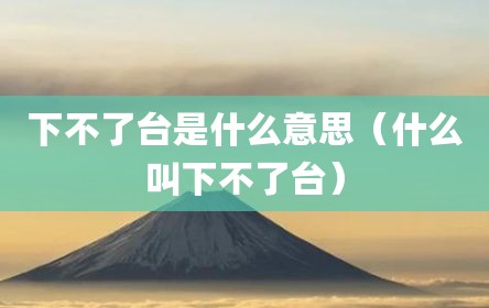 下不了台是什么意思（什么叫下不了台）