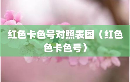 红色卡色号对照表图（红色色卡色号）