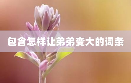 包含怎样让弟弟变大的词条