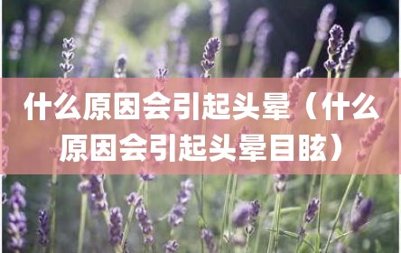 什么原因会引起头晕（什么原因会引起头晕目眩）