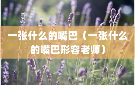 一张什么的嘴巴（一张什么的嘴巴形容老师）