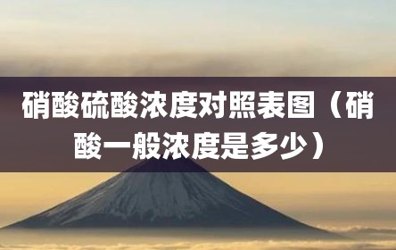 硝酸硫酸浓度对照表图（硝酸一般浓度是多少）