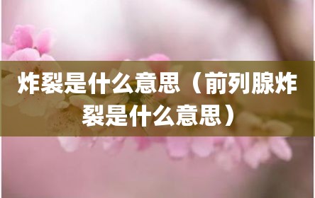 炸裂是什么意思（前列腺炸裂是什么意思）