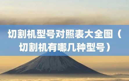 切割机型号对照表大全图（切割机有哪几种型号）