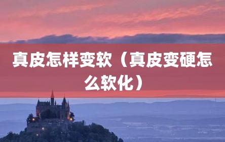 真皮怎样变软（真皮变硬怎么软化）