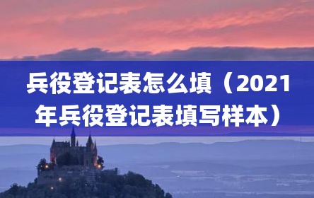 兵役登记表怎么填（2021年兵役登记表填写样本）