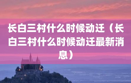 长白三村什么时候动迁（长白三村什么时候动迁最新消息）