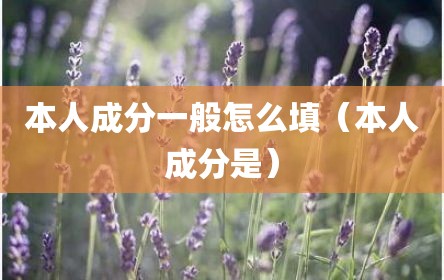 本人成分一般怎么填（本人成分是）