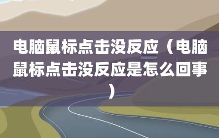 电脑鼠标点击没反应（电脑鼠标点击没反应是怎么回事）