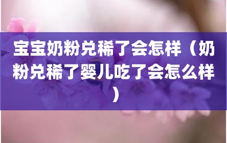 宝宝奶粉兑稀了会怎样（奶粉兑稀了婴儿吃了会怎么样）
