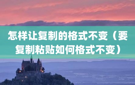 怎样让复制的格式不变（要复制粘贴如何格式不变）