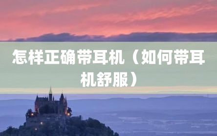 怎样正确带耳机（如何带耳机舒服）