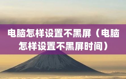 电脑怎样设置不黑屏（电脑怎样设置不黑屏时间）