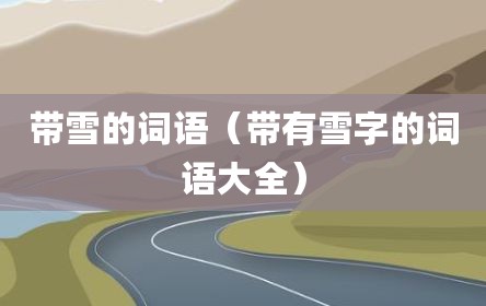 带雪的词语（带有雪字的词语大全）