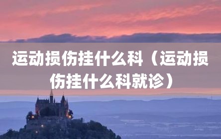 运动损伤挂什么科（运动损伤挂什么科就诊）