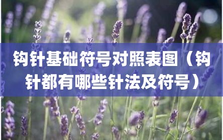 钩针基础符号对照表图（钩针都有哪些针法及符号）