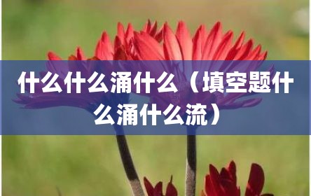 什么什么涌什么（填空题什么涌什么流）
