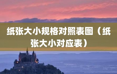 纸张大小规格对照表图（纸张大小对应表）