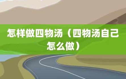 怎样做四物汤（四物汤自己怎么做）
