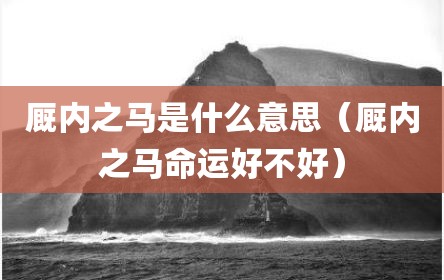 厩内之马是什么意思（厩内之马命运好不好）
