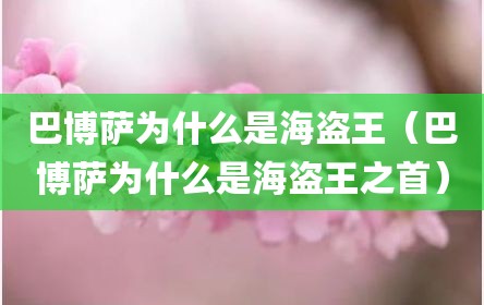 巴博萨为什么是海盗王（巴博萨为什么是海盗王之首）