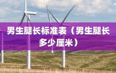 男生腿长标准表（男生腿长多少厘米）