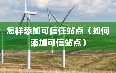 怎样添加可信任站点（如何添加可信站点）