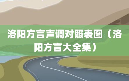 洛阳方言声调对照表图（洛阳方言大全集）