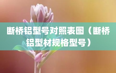 断桥铝型号对照表图（断桥铝型材规格型号）